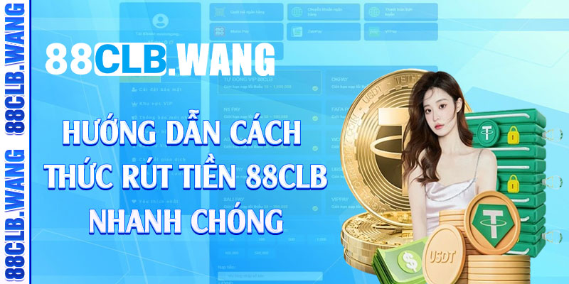 Hướng dẫn cách thức rút tiền 88CLB nhanh chóng