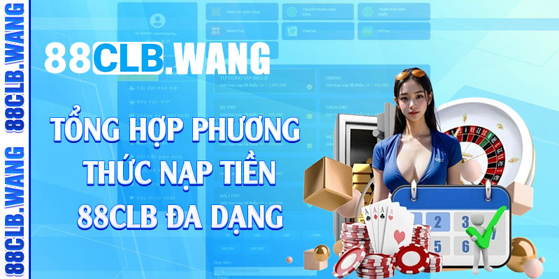 Tổng hợp phương thức nạp tiền 88CLB đa dạng