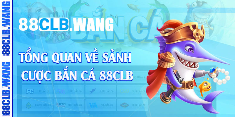 Tổng quan về sảnh cược bắn cá 88CLB